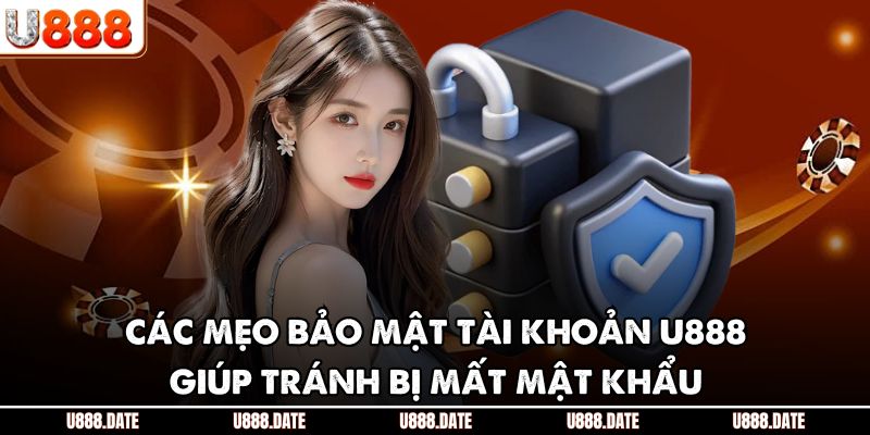 Lấy mật khẩu U888 – Hướng dẫn chi tiết, an toàn và nhanh nhất 2025 3 Các mẹo bảo mật tài khoản U888 giúp tránh bị mất mật khẩu