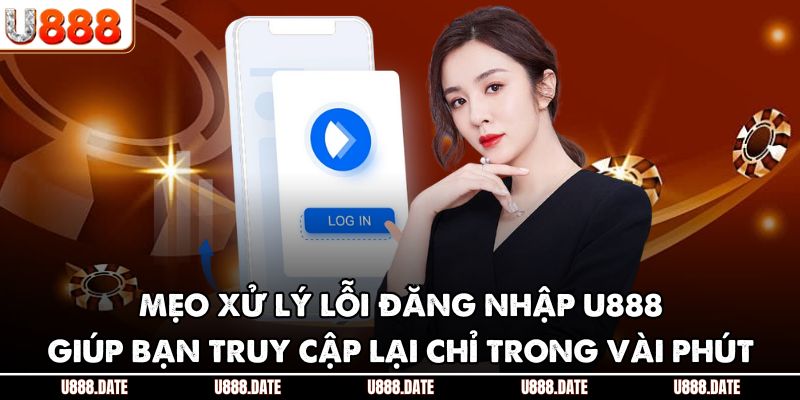 Đăng Nhập U888 - Hướng Dẫn Chi Tiết Cho Hội Viên Mới Tham Gia 3 Mẹo xử lý lỗi đăng nhập U888 giúp bạn truy cập lại chỉ trong vài phút